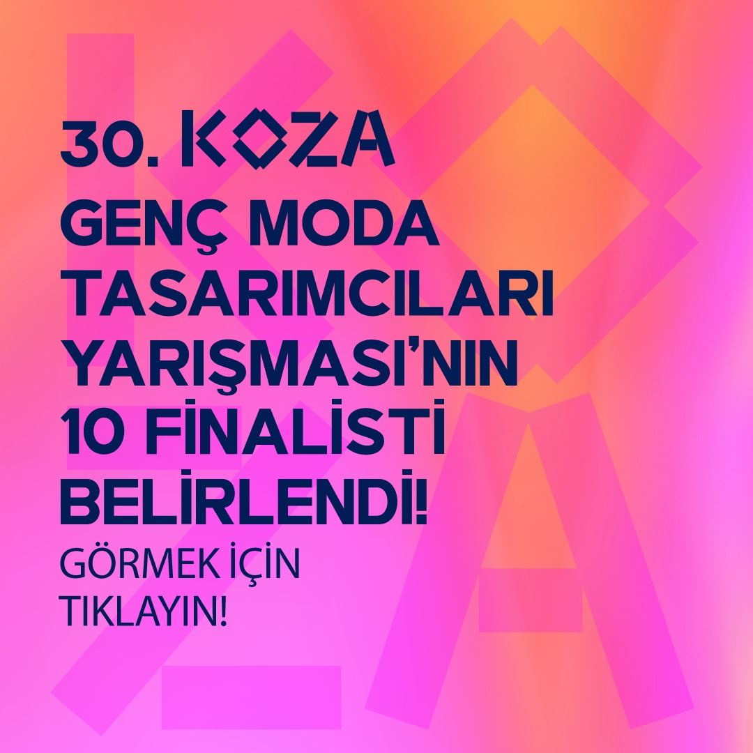 30. Koza Genç Moda Tasarımcıları Yarışmasının 10 Finalisti Belirlendi!